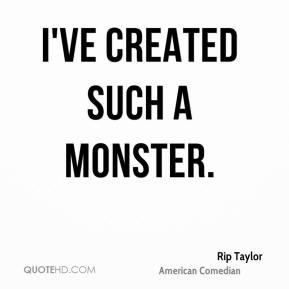 Rip Taylor - I've created such a monster.