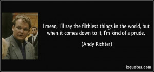 ... , but when it comes down to it, I'm kind of a prude. - Andy Richter