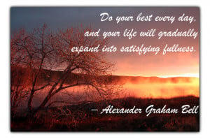 25. Do your best every day, and your life will gradually expand into ...