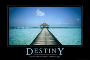 Destiny is no matter of chance. It is a matter of choice.