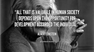 All that is valuable in human society depends upon the opportunity for ...