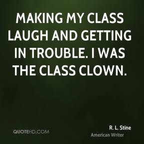 ... Making my class laugh and getting in trouble. I was the class clown