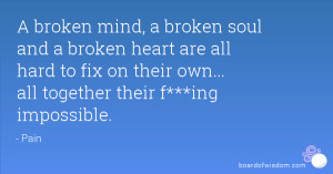 broken mind, a broken soul and a broken heart are all hard to fix on ...