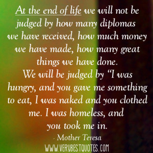 ... the end of life we will not be judged (Mother Teresa Compassion Quote