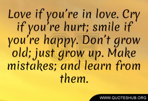... smile if you’re happy. Don’t grow old; just grow up. Make mistakes