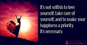 It's not selfish to love yourself, take care of yourself, and to make ...