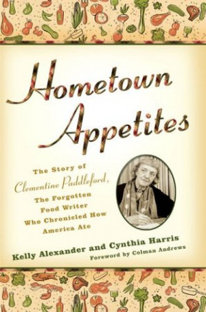 Hometown Appetites: The Story of Clementine Paddleford, the Forgotten ...
