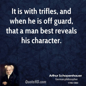 It is with trifles, and when he is off guard, that a man best reveals ...