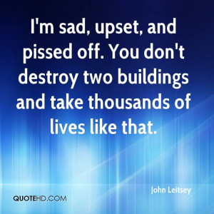 sad, upset, and pissed off. You don't destroy two buildings and ...