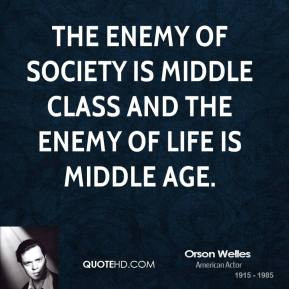 ... -welles-society-quotes-the-enemy-of-society-is-middle-class-and.jpg