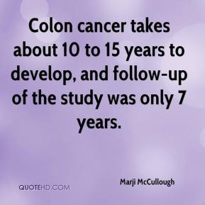 Marji McCullough - Colon cancer takes about 10 to 15 years to develop ...