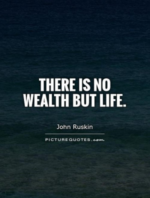 Life Quotes Wealth Quotes John Ruskin Quotes