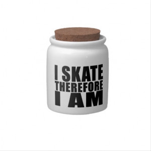 Funny Skaters Quotes Jokes I Skate Therefore I am Candy Dish