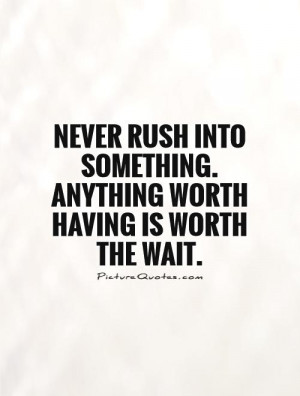 Rush Quotes Wait Quotes Worth It Quotes Worth The Wait Quotes