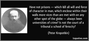 ... Is not the court of a tribunal a school of ferocity? - Peter Kropotkin