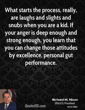 ... change those attitudes by excellence, personal gut performance