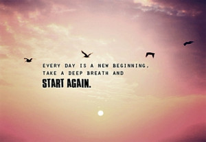 Every day is new beginning, take a deep breath and start again.