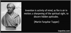 Invention is activity of mind, as fire is air in motion; a sharpening ...