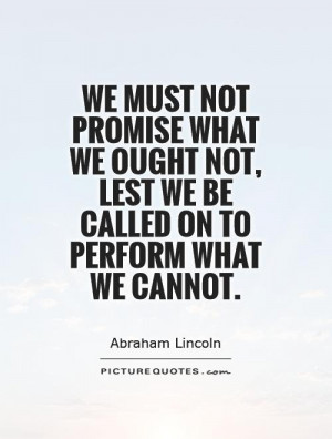 We must not promise what we ought not, lest we be called on to perform ...