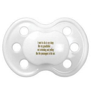 Want To Die Like Grandpa - Funny Sayings Pacifier