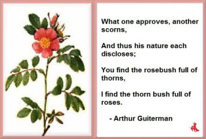 ... of thorns. I find the thorn bush full of roses. - Arthur Guiterman