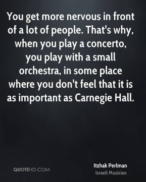 Itzhak Perlman - You get more nervous in front of a lot of people ...