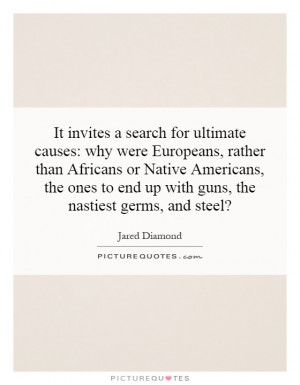 ... to end up with guns, the nastiest germs, and steel? Picture Quote #1