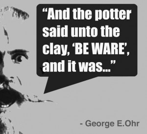 and the potter said unto the clay be ware and it was george e ohr