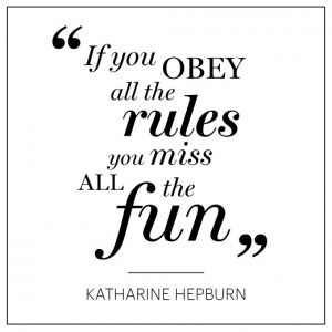 If you obey all the rules, you miss all the fun...