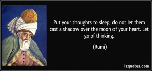 ... cast a shadow over the moon of your heart. Let go of thinking. - Rumi