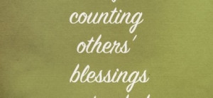 comes from counting others’ blessings instead of our own : Quote ...