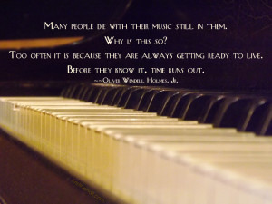 Many people die with their music still in them.Why is this so? Too ...
