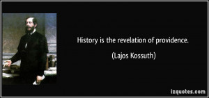 History is the revelation of providence. - Lajos Kossuth