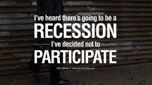 ve heard there’s going to be a recession. I’ve decided not to ...