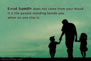 Real family does not come from your blood. It is the people standing ...