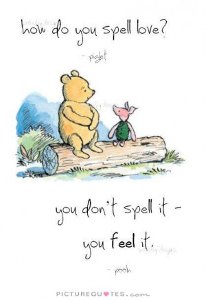 How do you spell love. You don't spell it, you feel it.