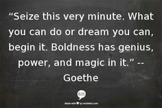 Be BOLD! -Goethe #Quote More