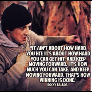 it ain’t about how hard you hit. It’s about how hard you can get ...