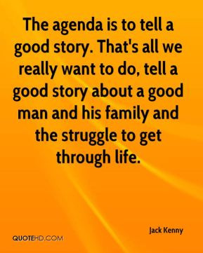 tell a good story. That's all we really want to do, tell a good story ...