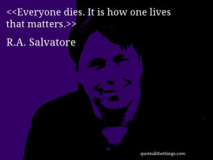 Salvatore - quote-Everyone dies. It is how one lives that matters ...