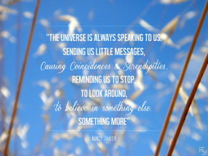 The universe is always speaking to us. … Sending us little messages ...