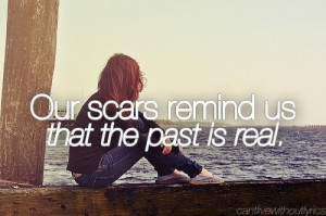 Our Scars Remind Us That The Past Is Real