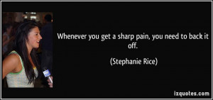 Whenever you get a sharp pain, you need to back it off. - Stephanie ...