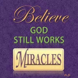 Believe ! GOD STILL WORKS MIRACLES.