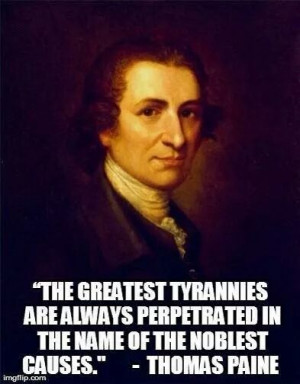 ... perpetrated in the name of the noblest causes.” – Thomas Paine