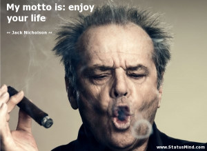 My motto is: enjoy your life - Jack Nicholson Quotes - StatusMind.com