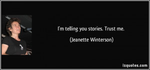 telling you stories. Trust me. - Jeanette Winterson