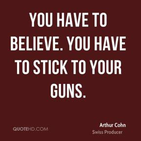 Arthur Cohn - You have to believe. You have to stick to your guns.