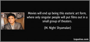 ... will put films out in a small group of theaters. - M. Night Shyamalan