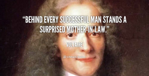 Behind every successful man stands a surprised mother-in-law.”
